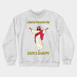 Jesus Forgives but I Don't - Meme shirt Crewneck Sweatshirt